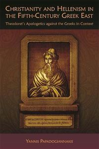 Cover image for Christianity and Hellenism in the Fifth-Century Greek East: Theodoret's Apologetics against the Greeks in Context