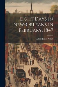 Cover image for Eight Days in New-Orleans in February, 1847