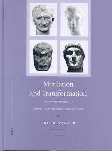 Cover image for Mutilation and Transformation: Damnatio Memoriae and Roman Imperial Portraiture