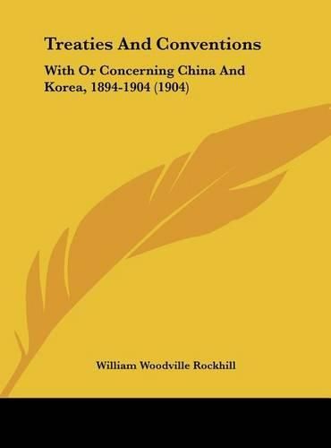 Treaties and Conventions: With or Concerning China and Korea, 1894-1904 (1904)