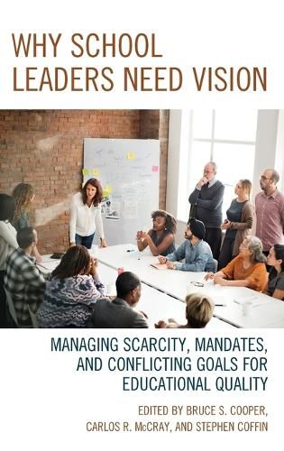 Cover image for Why School Leaders Need Vision: Managing Scarcity, Mandates, and Conflicting Goals for Educational Quality