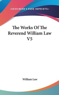 Cover image for The Works of the Reverend William Law V5