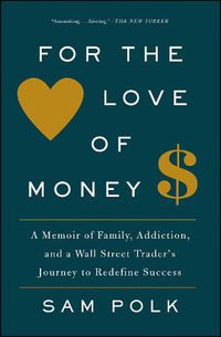 Cover image for For the Love of Money: A Memoir of Family, Addiction, and a Wall Street Trader's Journey to Redefine Success