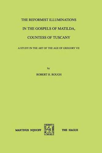 The Reformist Illuminations in the Gospels of Matilda, Countess of Tuscany: A Study in the art of the age of Gregory VII