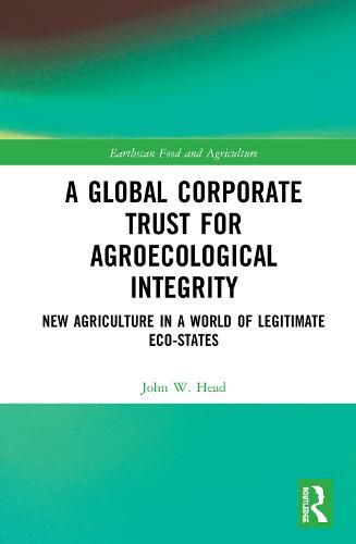 Cover image for A Global Corporate Trust for Agroecological Integrity: New Agriculture in a World of Legitimate Eco-states