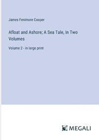 Cover image for Afloat and Ashore; A Sea Tale, In Two Volumes