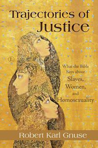 Cover image for Trajectories of Justice: What the Bible Says about Slaves, Women, and Homosexuality