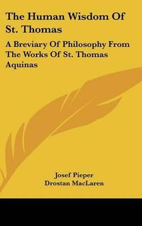 Cover image for The Human Wisdom of St. Thomas: A Breviary of Philosophy from the Works of St. Thomas Aquinas