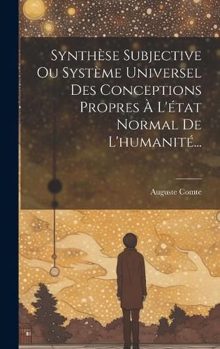 Cover image for Synthese Subjective Ou Systeme Universel Des Conceptions Propres A L'etat Normal De L'humanite...