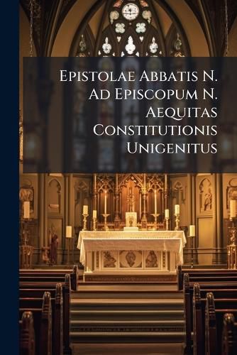 Cover image for Epistolae Abbatis N. Ad Episcopum N. Aequitas Constitutionis Unigenitus ...