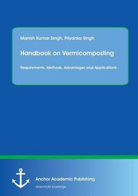 Cover image for Handbook on Vermicomposting: Requirements, Methods, Advantages and Applications