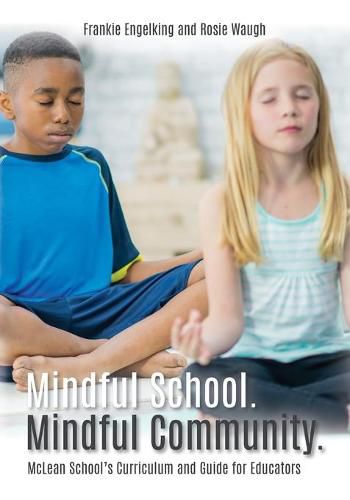 Cover image for Mindful School. Mindful Community.: McLean School's Curriculum and Guide for Educators Information, Resources, and Materials to Develop, Implement, and Sustain a K-12 Mindfulness Program