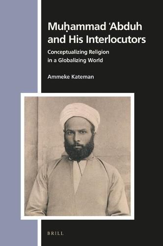 Muhammad 'Abduh and His Interlocutors: Conceptualizing Religion in a Globalizing World