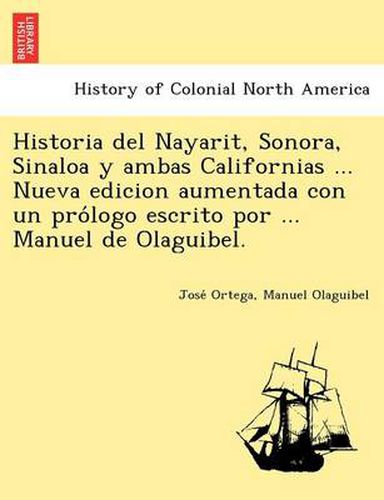 Cover image for Historia del Nayarit, Sonora, Sinaloa y ambas Californias ... Nueva edicion aumentada con un pro&#769;logo escrito por ... Manuel de Olaguibel.