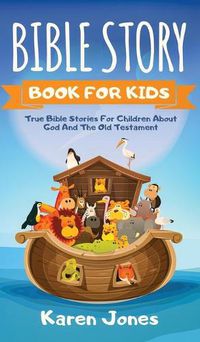 Cover image for Bible Story Book for Kids: True Bible Stories For Children About The Old Testament Every Christian Child Should Know