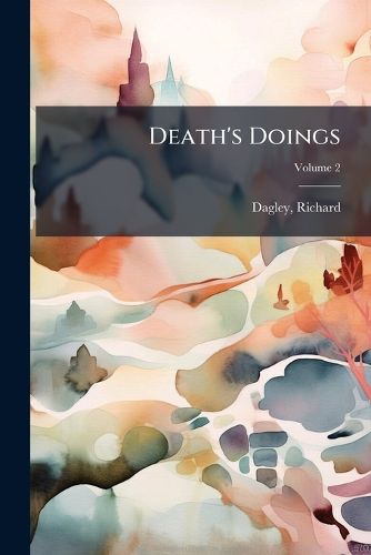 Cover image for Death's Doings: Consisting of Numerous Original Compositions, in Verse and Prose, the Friendly Contributions of Various Writers; Principally Intended as Illustrations of Thirty Copperplates Volume 2