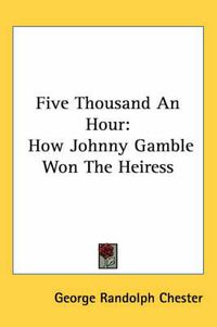 Cover image for Five Thousand an Hour: How Johnny Gamble Won the Heiress