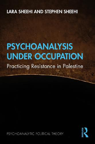Psychoanalysis Under Occupation: Practicing Resistance in Palestine
