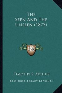 Cover image for The Seen and the Unseen (1877) the Seen and the Unseen (1877)