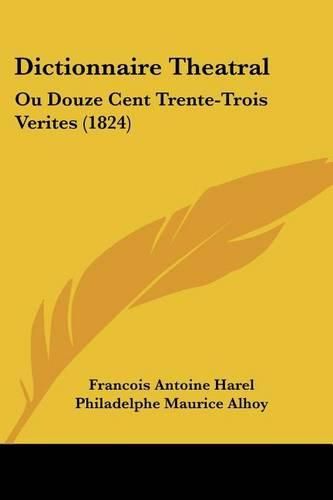 Dictionnaire Theatral: Ou Douze Cent Trente-Trois Verites (1824)