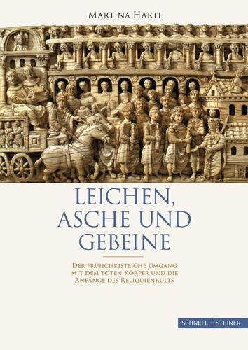 Cover image for Leichen, Asche Und Gebeine: Der Fruhchristliche Umgang Mit Dem Toten Korper Und Die Anfange Des Reliquienkults