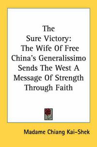 Cover image for The Sure Victory: The Wife of Free China's Generalissimo Sends the West a Message of Strength Through Faith