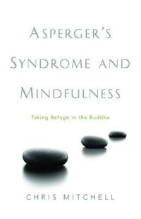 Cover image for Asperger's Syndrome and Mindfulness: Taking Refuge in the Buddha