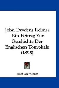 Cover image for John Drydens Reime: Ein Beitrag Zur Geschichte Der Englischen Tonyokale (1895)