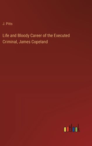 Cover image for Life and Bloody Career of the Executed Criminal, James Copeland