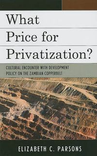 Cover image for What Price for Privatization?: Cultural Encounter with Development Policy on the Zambian Copperbelt