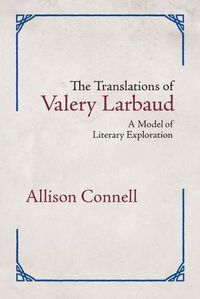Cover image for The Translations of Valery Larbaud: A Model of Literary Exploration