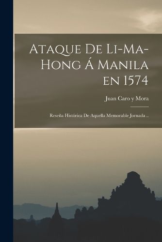 Cover image for Ataque de Li-ma-hong a Manila en 1574; resena historica de aquella memorable jornada ..