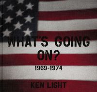 Cover image for Ken Light: Whats Going On? 1969-1974