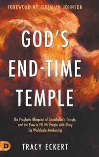 Cover image for God's End-Time Temple: The Prophetic Blueprint of Zerubbabel's Temple, and the Plan to Fill His people With Glory for Worldwide Awakening