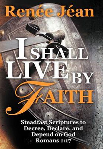 Cover image for I Shall Live by Faith: Steadfast Scriptures to Decree, Declare, and Depend on God