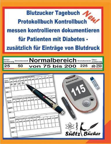 Blutzucker Tagebuch Protokollbuch Kontrollbuch messen kontrollieren dokumentieren fur Patienten mit Diabetes - zusatzlich fur Eintrage von Blutdruck