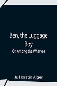 Cover image for Ben, The Luggage Boy; Or, Among The Wharves