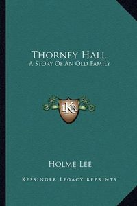 Cover image for Thorney Hall: A Story of an Old Family