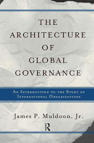 The Architecture Of Global Governance: An Introduction To The Study Of International Organizations