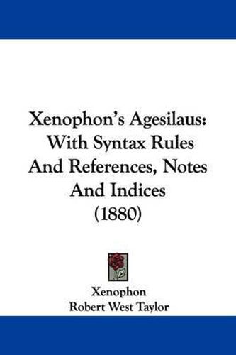 Xenophon's Agesilaus: With Syntax Rules and References, Notes and Indices (1880)