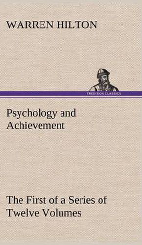 Cover image for Psychology and Achievement Being the First of a Series of Twelve Volumes on the Applications of Psychology to the Problems of Personal and Business Efficiency