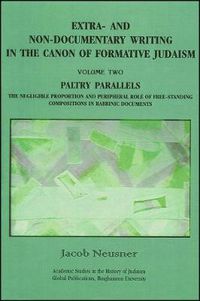 Cover image for Extra- and Non-Documentary Writing in the Canon of Formative Judaism, Volume 2: Paltry Parallels: The Negligible Proportion and Peripheral Role of Free-Standing Compositions in Rabbinic Documents