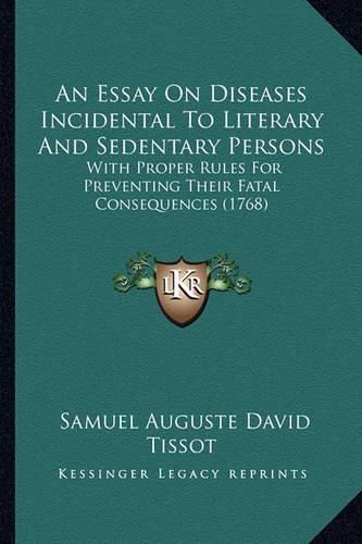 An Essay on Diseases Incidental to Literary and Sedentary Persons: With Proper Rules for Preventing Their Fatal Consequences (1768)