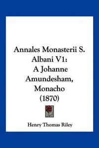 Cover image for Annales Monasterii S. Albani V1: A Johanne Amundesham, Monacho (1870)