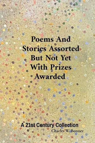 Cover image for Poems And Stories Assorted But Not Yet With Prizes Awarded