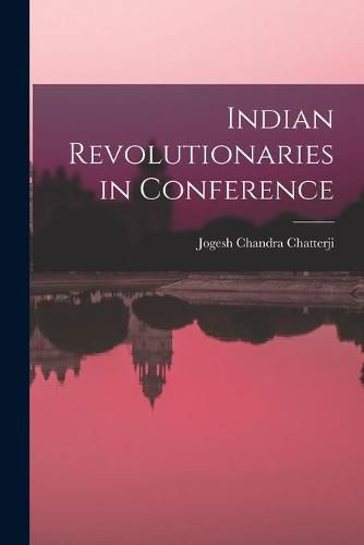 Cover image for Indian Revolutionaries in Conference