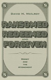 Cover image for Ransomed, Redeemed, and Forgiven: Money and the Atonement