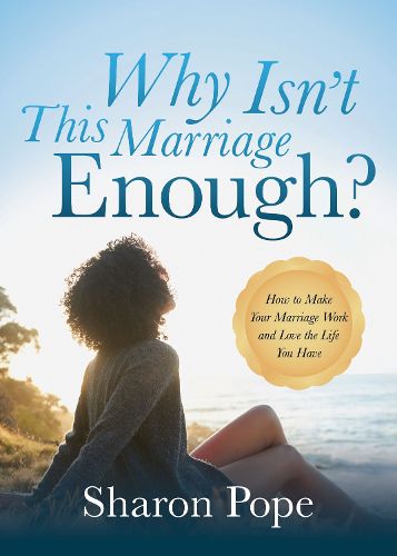 Cover image for Why Isn't This Marriage Enough: How to Make Your Marriage Work and Love the Life You Have