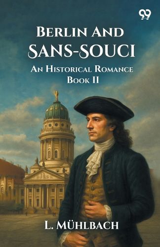Cover image for Berlin And Sans-SouciOr, Frederick The Great And His Friends An Historical Romance Book II (Edition1)