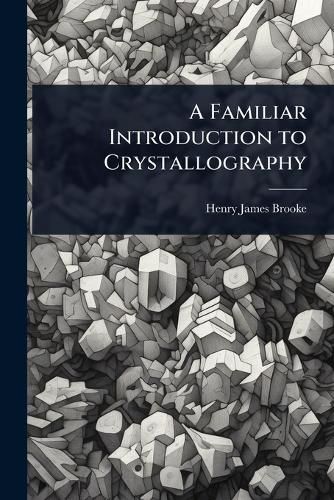 Cover image for A Familiar Introduction to Crystallography